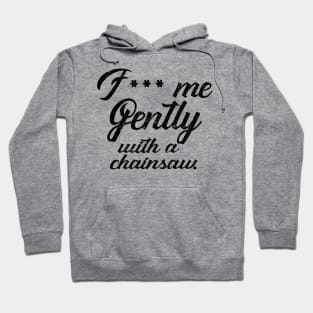 F*** Me Gently With a Chainsaw Hoodie